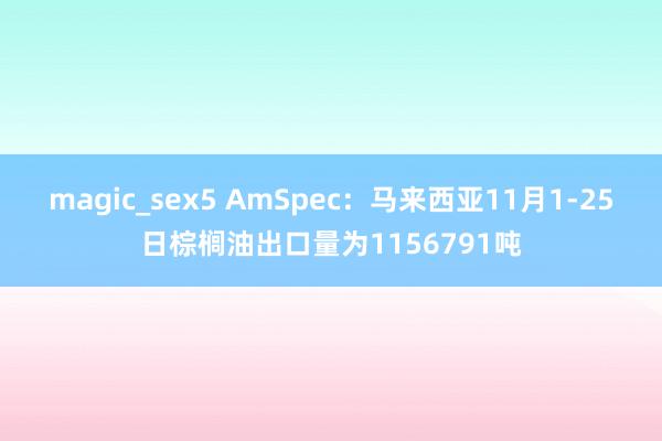magic_sex5 AmSpec：马来西亚11月1-25日棕榈油出口量为1156791吨